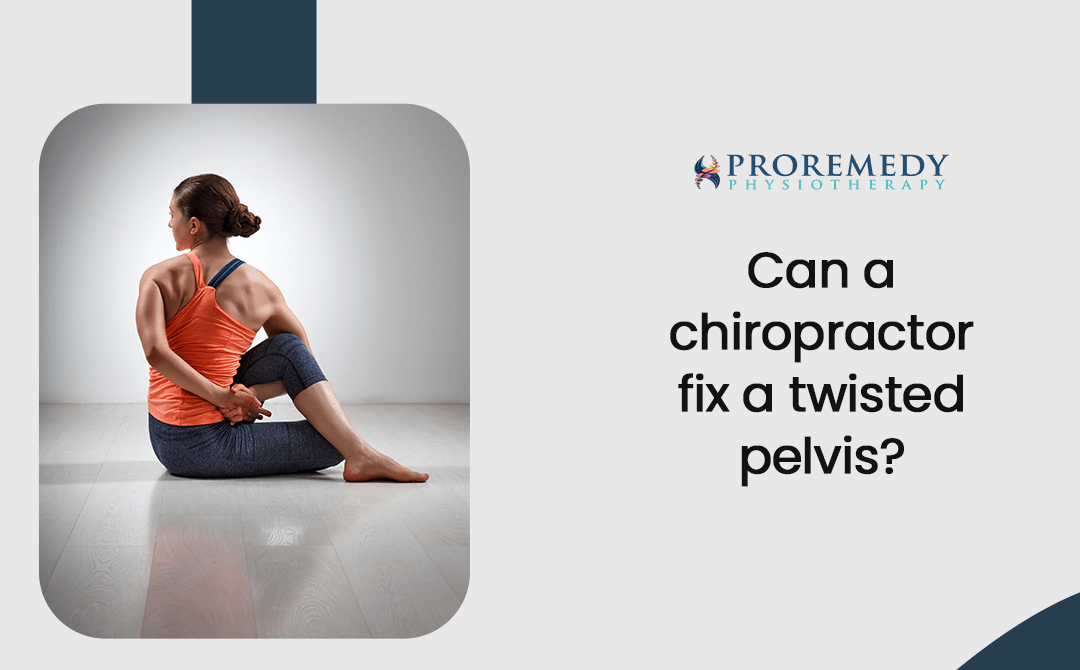 Can a Chiropractor Fix a Twisted Pelvis-Proremedy