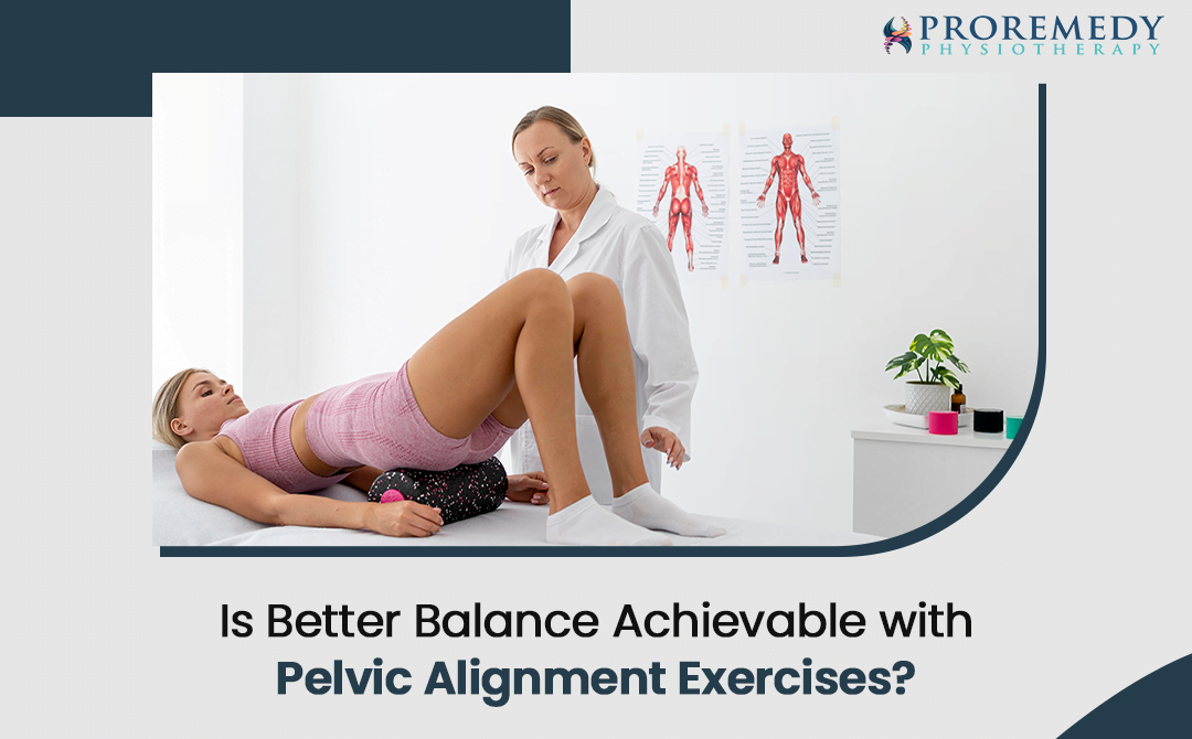Is Better Balance Achievable with Pelvic Alignment Exercises-Proremedy physiotherapy