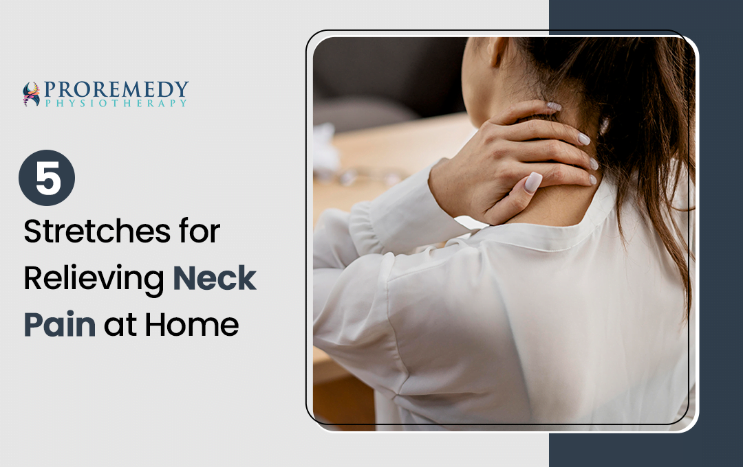5 Stretches for Relieving Neck Pain at Home-Proremedy Physiotherapy